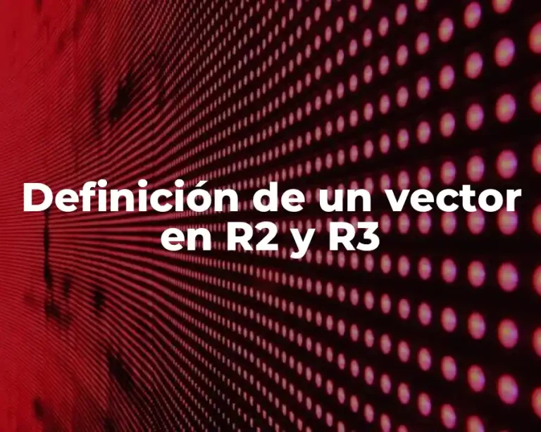 Definición de un vector en R2 y R3