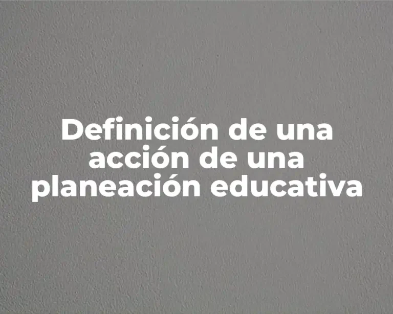 Definición de una acción de una planeación educativa