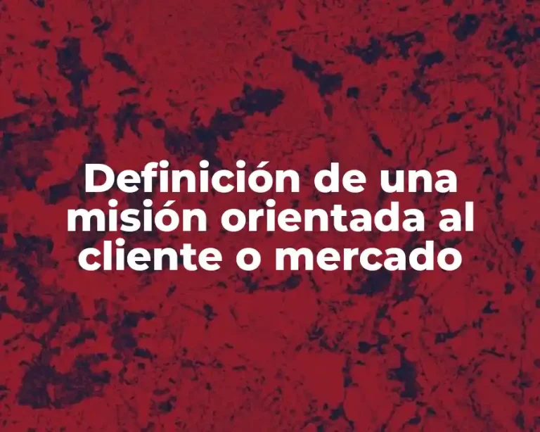 Definición de una misión orientada al cliente o mercado