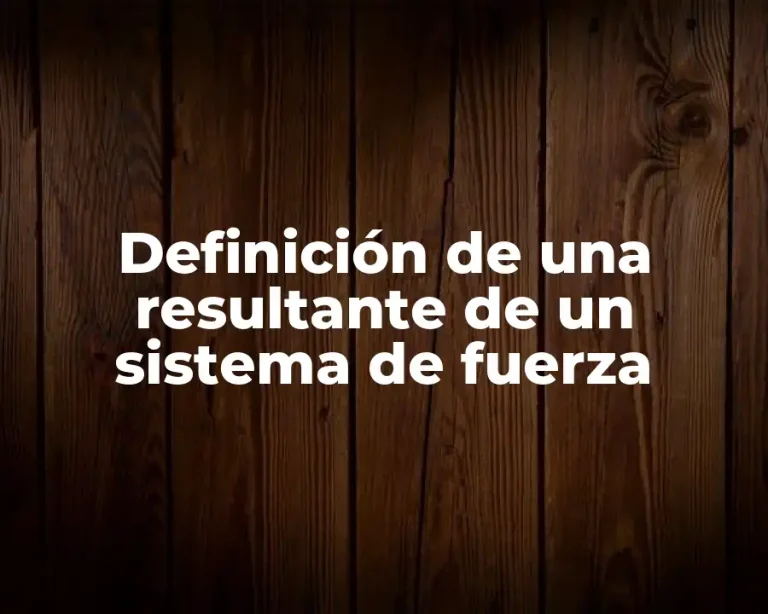 Definición de una resultante de un sistema de fuerza