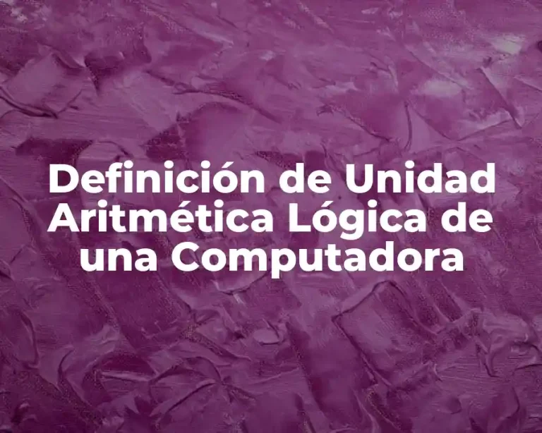 Definición de Unidad Aritmética Lógica de una Computadora