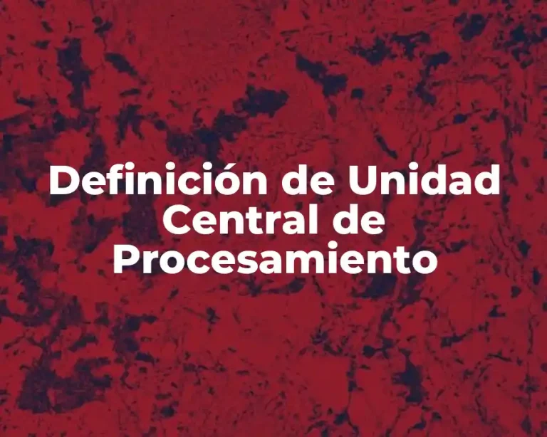 Definición de Unidad Central de Procesamiento