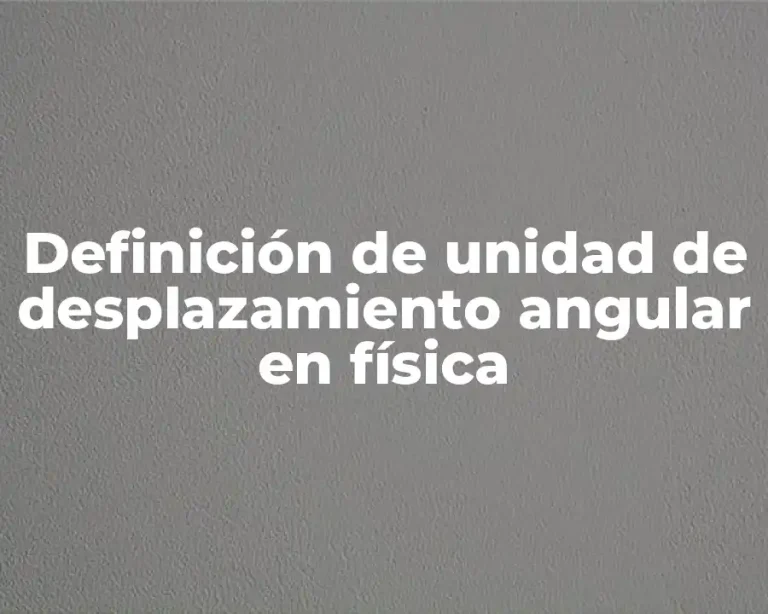 Definición de unidad de desplazamiento angular en física
