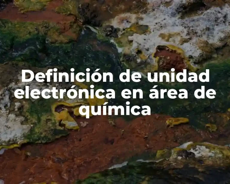 Definición de unidad electrónica en área de química