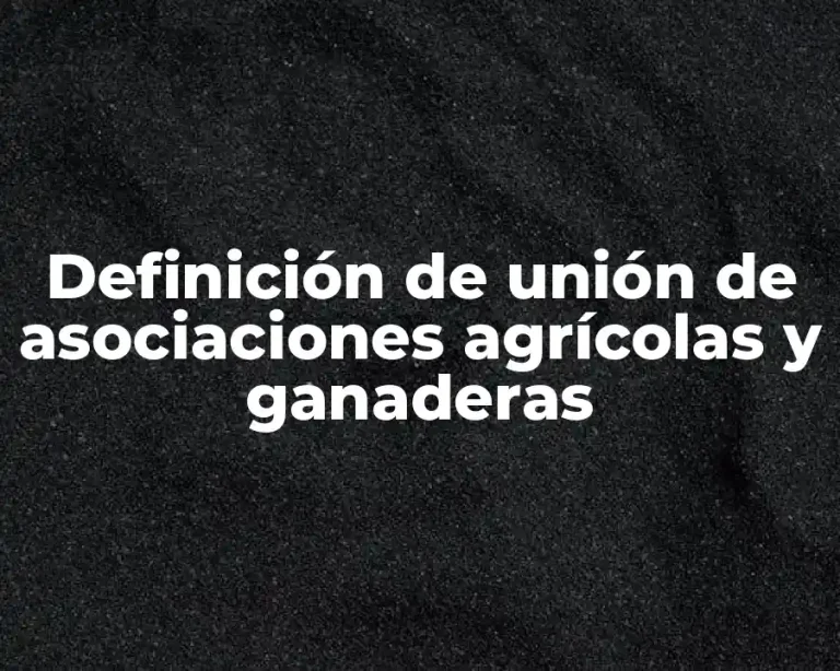 Definición de unión de asociaciones agrícolas y ganaderas