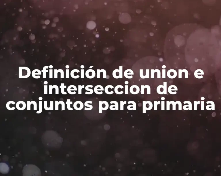 Definición de union e interseccion de conjuntos para primaria