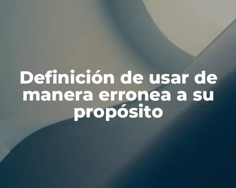 Definición de usar de manera erronea a su propósito