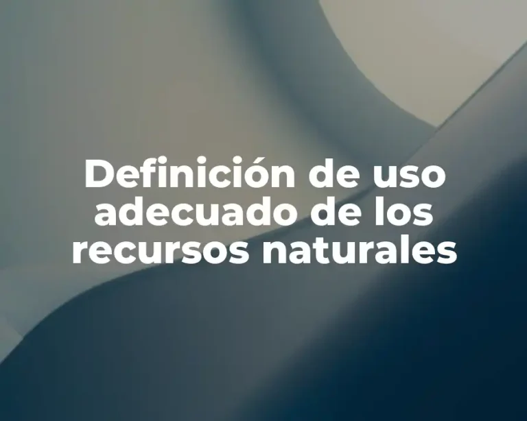 Definición de uso adecuado de los recursos naturales