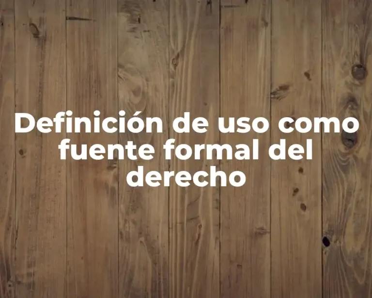 Definición de uso como fuente formal del derecho