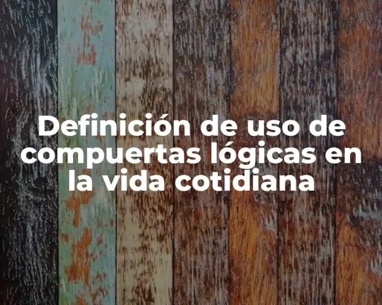 Definición de uso de compuertas lógicas en la vida cotidiana