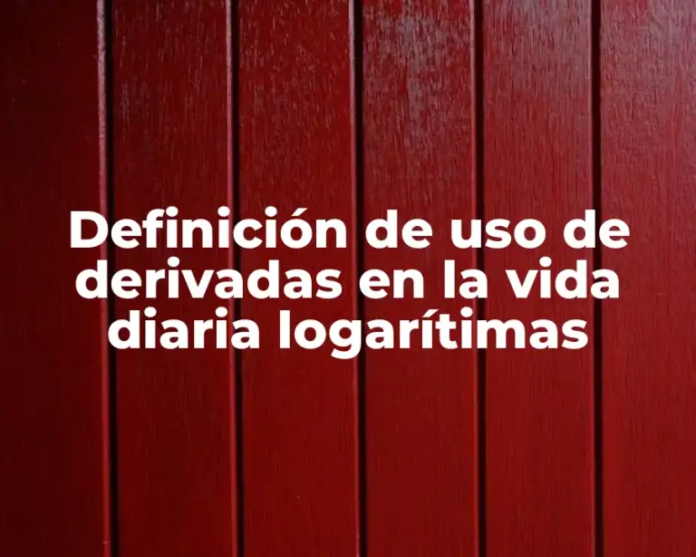 Definición de uso de derivadas en la vida diaria logarítimas