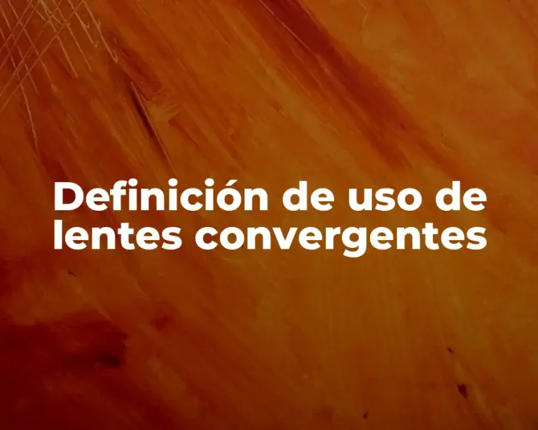 Definición de uso de lentes convergentes