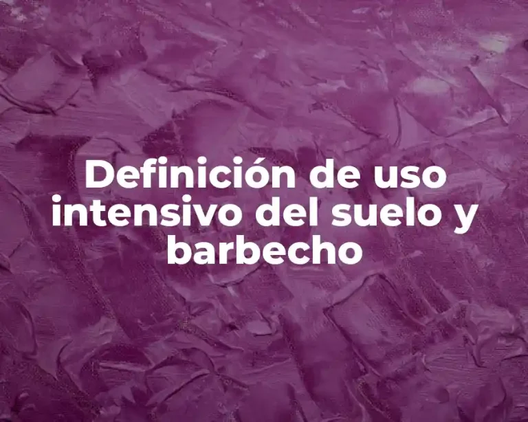 Definición de uso intensivo del suelo y barbecho