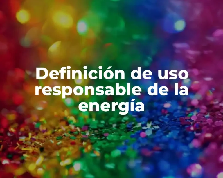 Definición de uso responsable de la energía