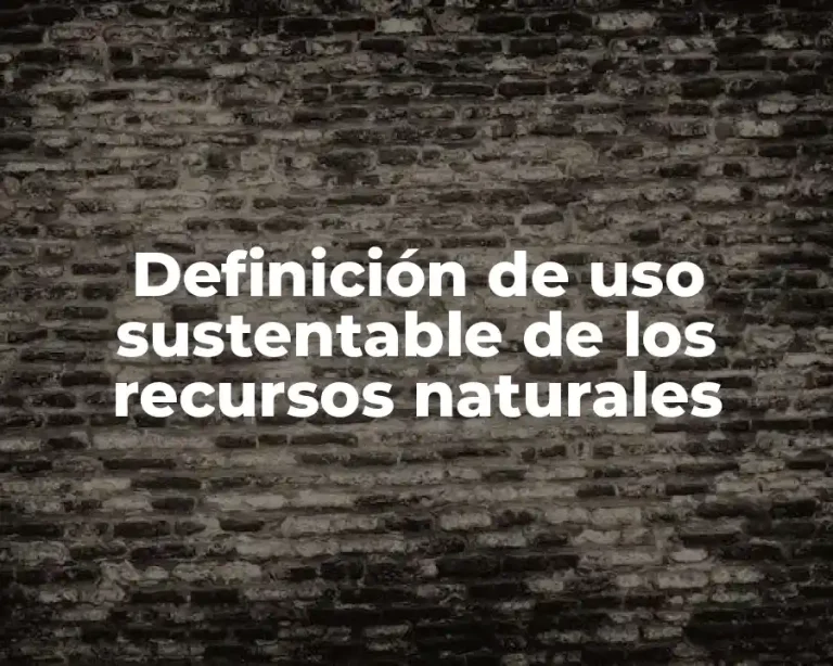 Definición de uso sustentable de los recursos naturales