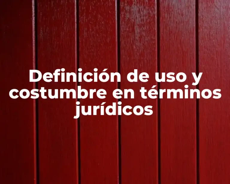 Definición de uso y costumbre en términos jurídicos