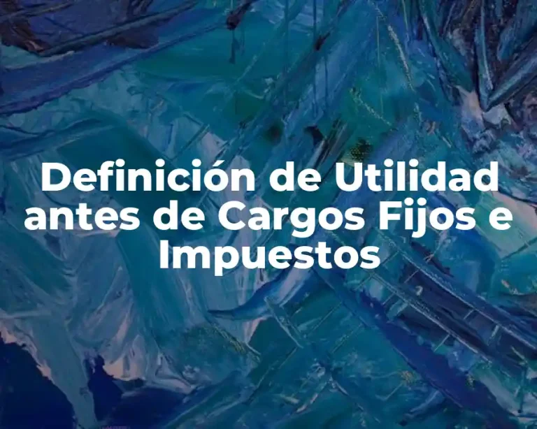 Definición de Utilidad antes de Cargos Fijos e Impuestos