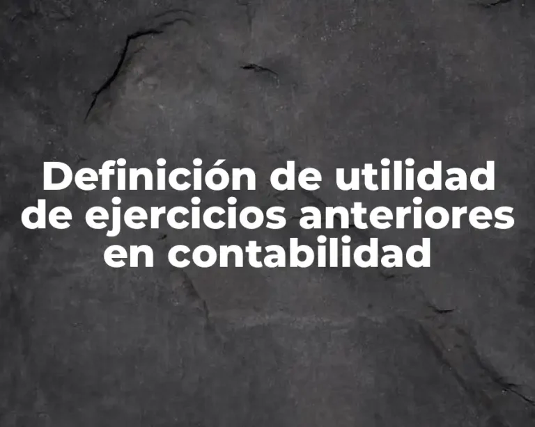 Definición de utilidad de ejercicios anteriores en contabilidad