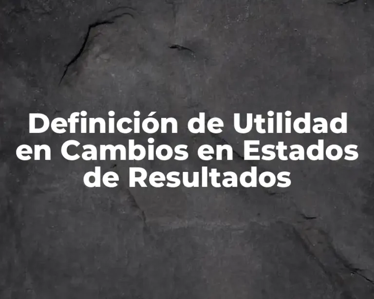 Definición de Utilidad en Cambios en Estados de Resultados