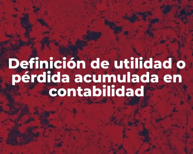 Definición de utilidad o pérdida acumulada en contabilidad