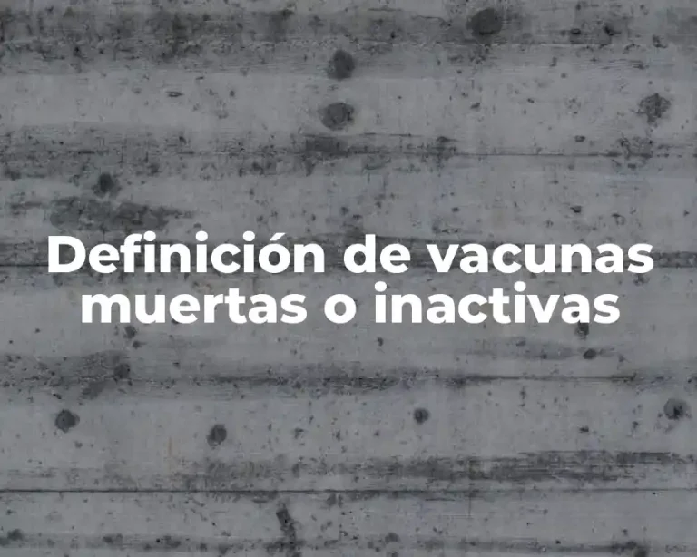 Definición de vacunas muertas o inactivas