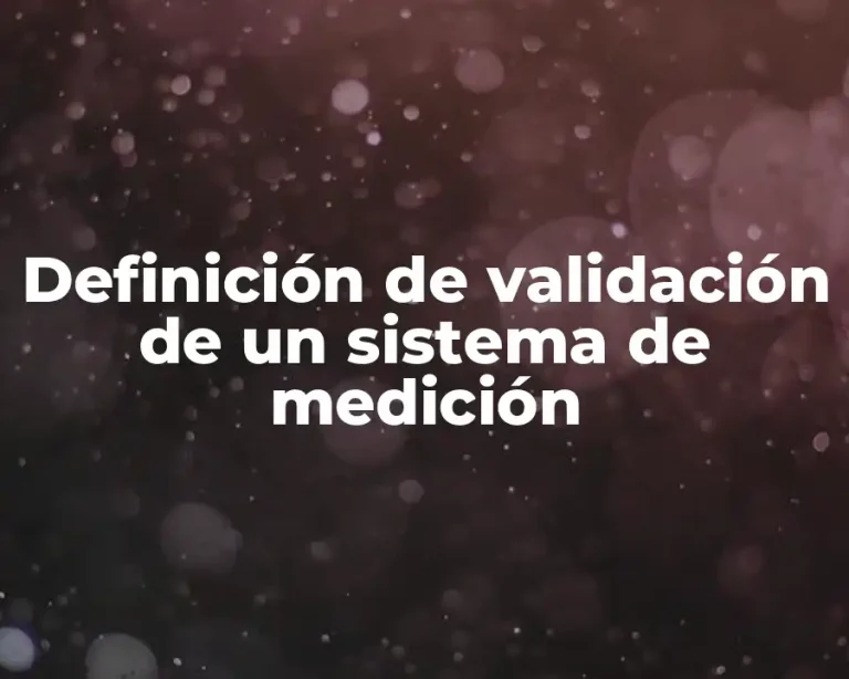 Definición de validación de un sistema de medición