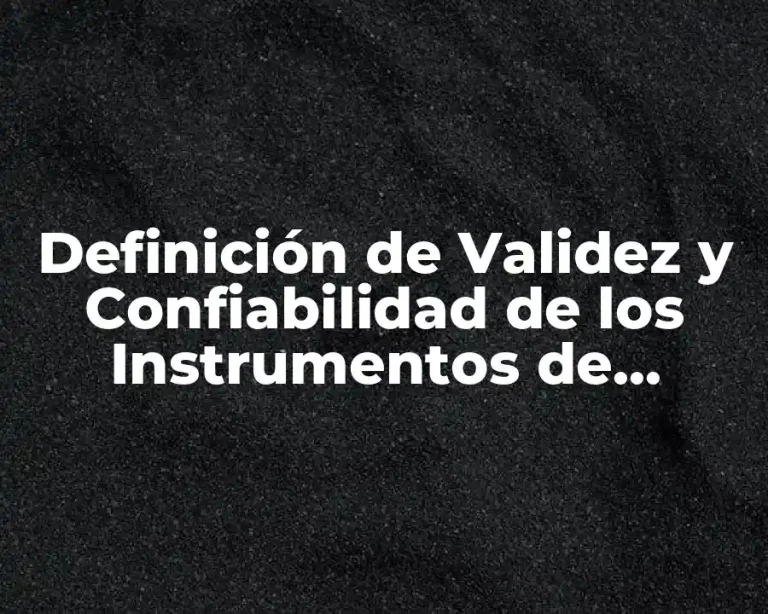 Definición de Validez y Confiabilidad de los Instrumentos de Evaluación