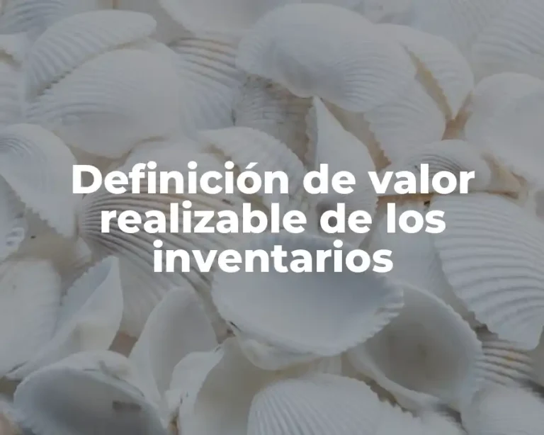 Definición de valor realizable de los inventarios