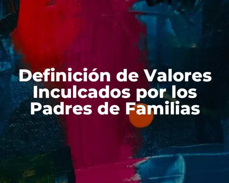 Definición de Valores Inculcados por los Padres de Familias