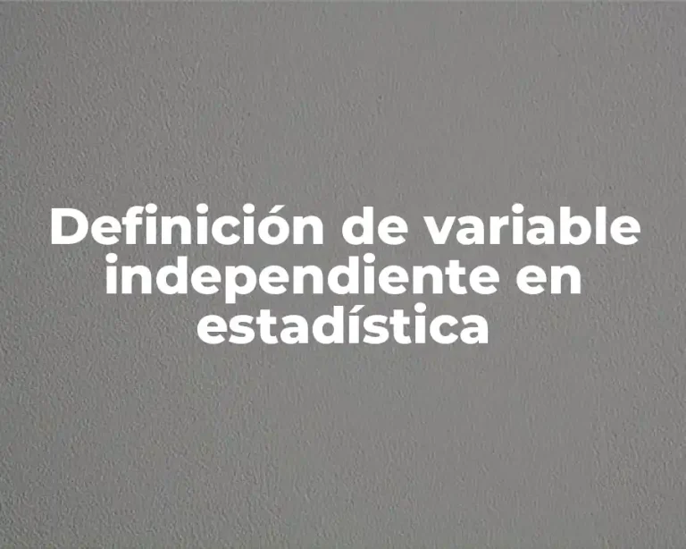 Definición de variable independiente en estadística