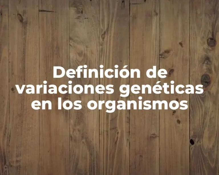 Definición de variaciones genéticas en los organismos