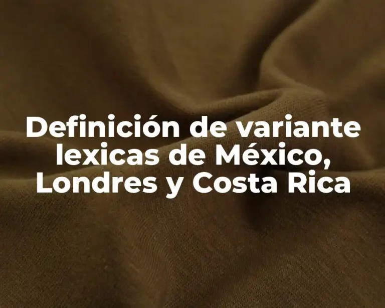 Definición de variante lexicas de México, Londres y Costa Rica