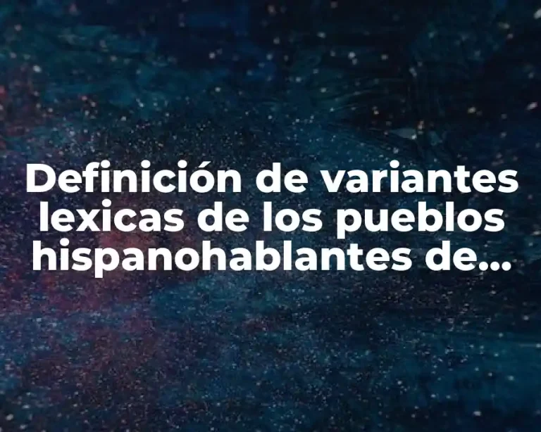 Definición de variantes lexicas de los pueblos hispanohablantes de mujer