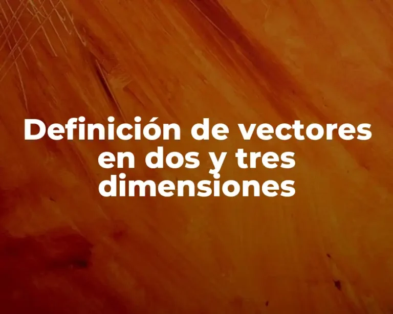 Definición de vectores en dos y tres dimensiones