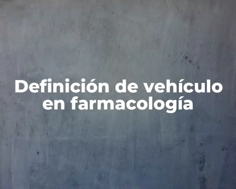 Definición de vehículo en farmacología