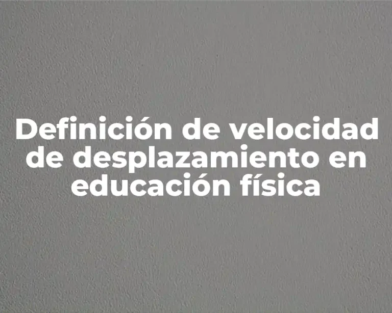 Definición de velocidad de desplazamiento en educación física