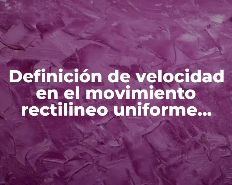 Definición de velocidad en el movimiento rectilineo uniforme acelerado