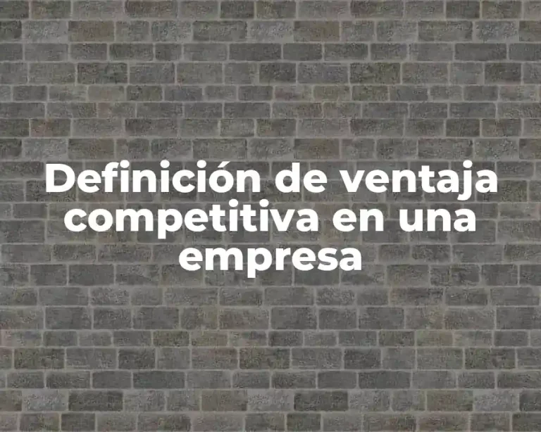 Definición de ventaja competitiva en una empresa