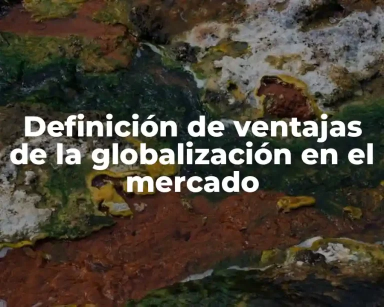 Definición de ventajas de la globalización en el mercado