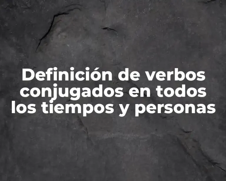 Definición de verbos conjugados en todos los tiempos y personas