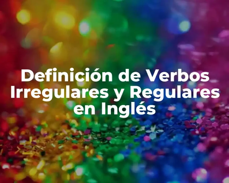 Definición de Verbos Irregulares y Regulares en Inglés
