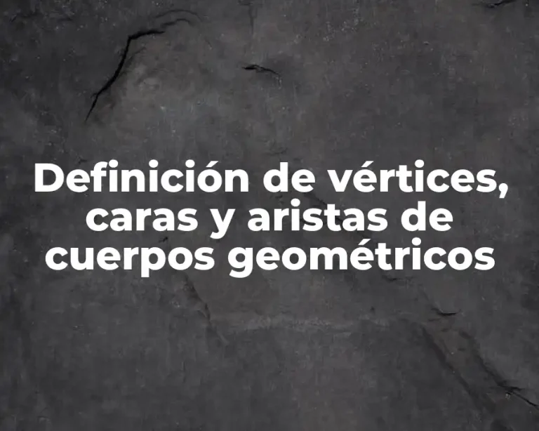 Definición de vértices, caras y aristas de cuerpos geométricos