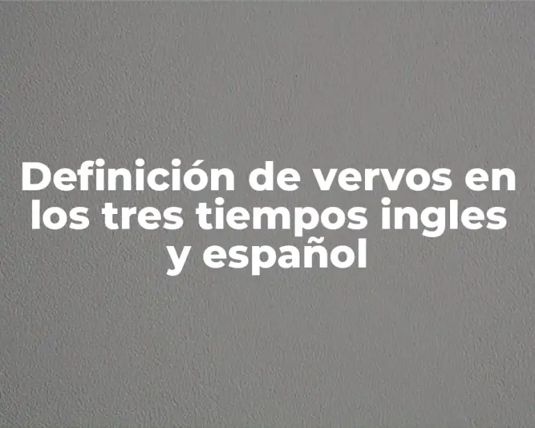 Definición de vervos en los tres tiempos ingles y español