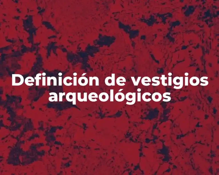 Definición de vestigios arqueológicos