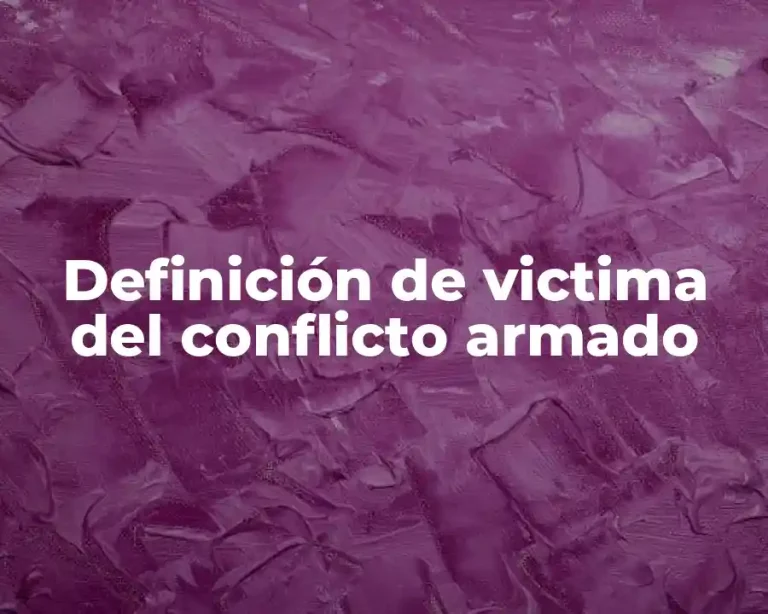 Definición de victima del conflicto armado