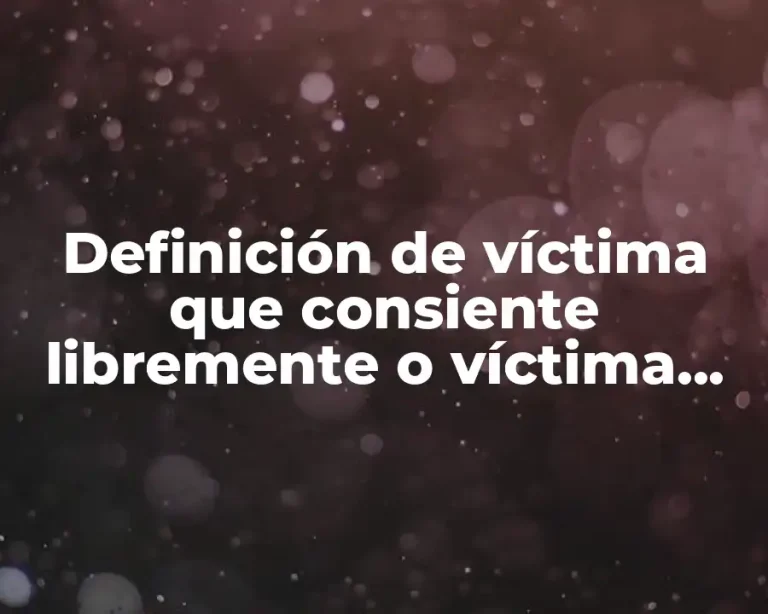 Definición de víctima que consiente libremente o víctima voluntaria