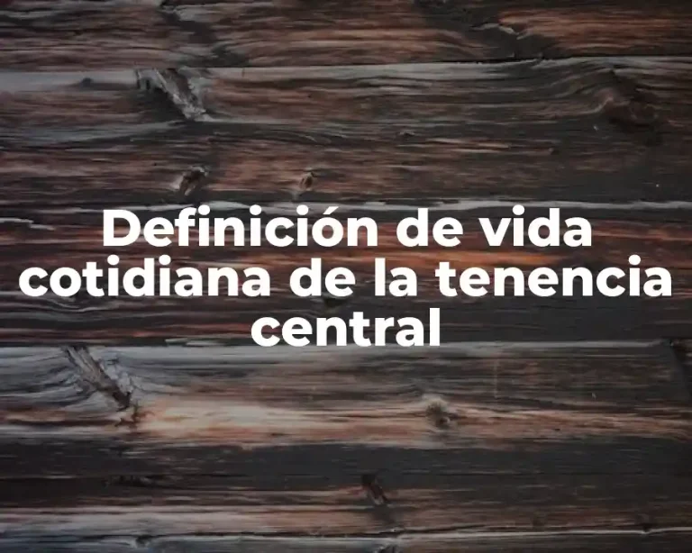 Definición de vida cotidiana de la tenencia central