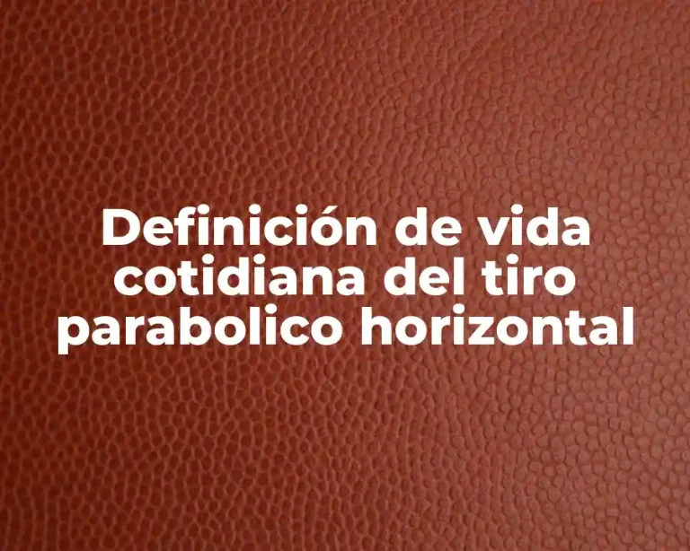 Definición de vida cotidiana del tiro parabolico horizontal
