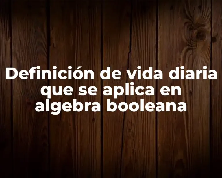 Definición de vida diaria que se aplica en algebra booleana
