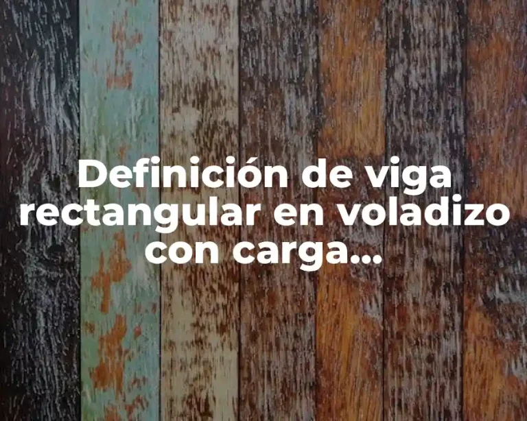 Definición de viga rectangular en voladizo con carga uniformemente distribuida
